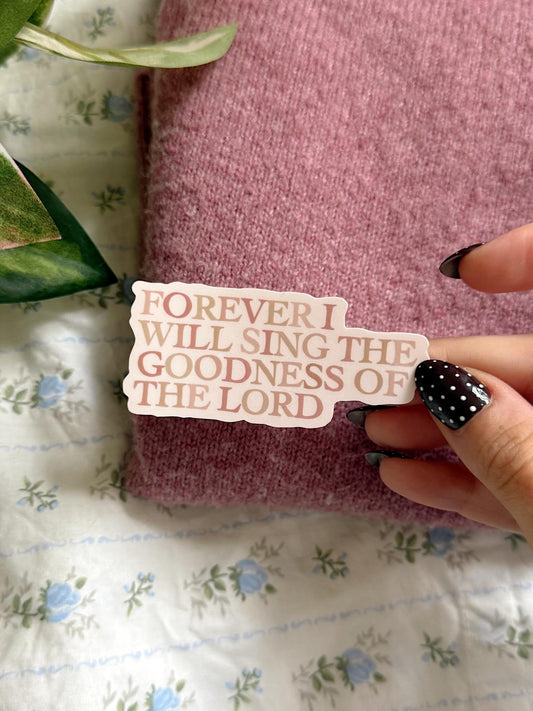 Forever I Will Sing the Goodness of the Lord Sticker | Christian Vinyl Faith Worship Praise God Sticker Aesthetic Laptop Water Bottle
